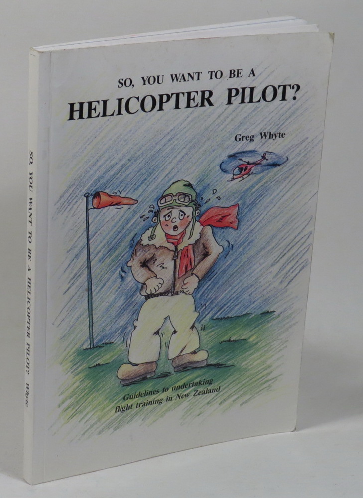 Image for So, You Want To Be A Helicopter Pilot? Guidelines for undertaking flight training in New Zealand