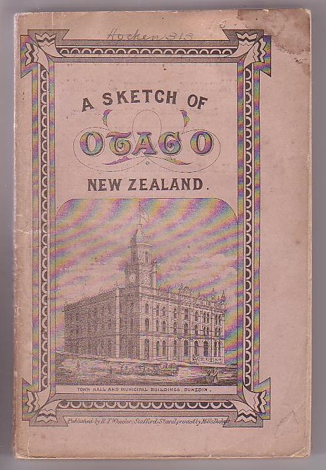 Image for A Sketch of Otago, from the Initiation of the Settlement, to the Abolition of the Province with a Record of all the Important Events in its History, Chronologically Arranged, together with Statistical and Comparative Tables