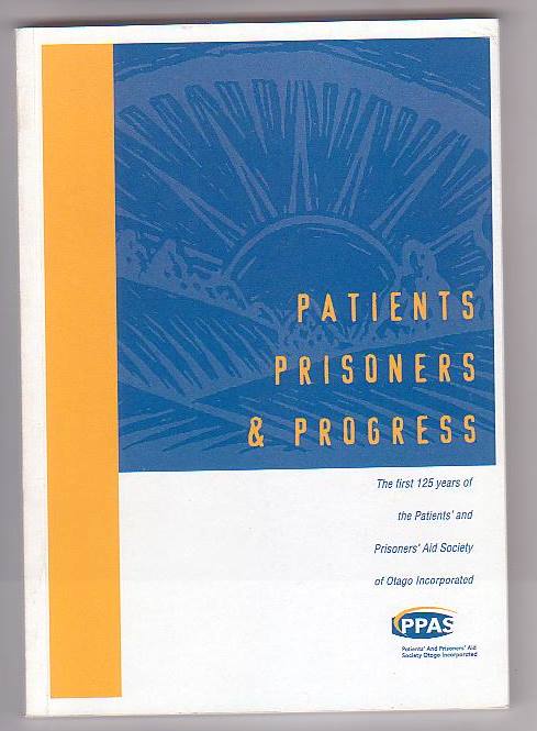 Image for Patients Prisoners & Progress: The First 125 Years of the Patients' and Prisoners' Aid Society of Otago Incorporated