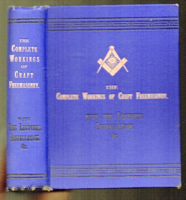 Image for The Complete Workings of Craft Freemasonry: being a Practical Guide to the Three Degrees in Blue Masonry, according to sound usage. Including the Lectures and Installation Ceremony complete with illustrations of the three tracing boards