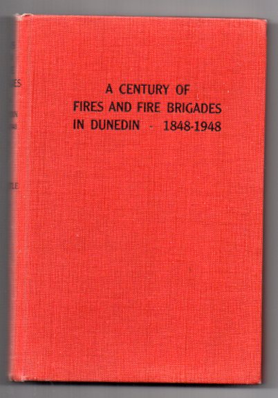 Image for A Century Of Fires And Fire Brigades In Dunedin 1848 - 1948
