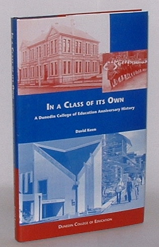 Image for In a Class of its Own: The story of a century and a quarter of teacher education at the Dunedin Training College, Dunedin Teachers' College and the Dunedin College of Education