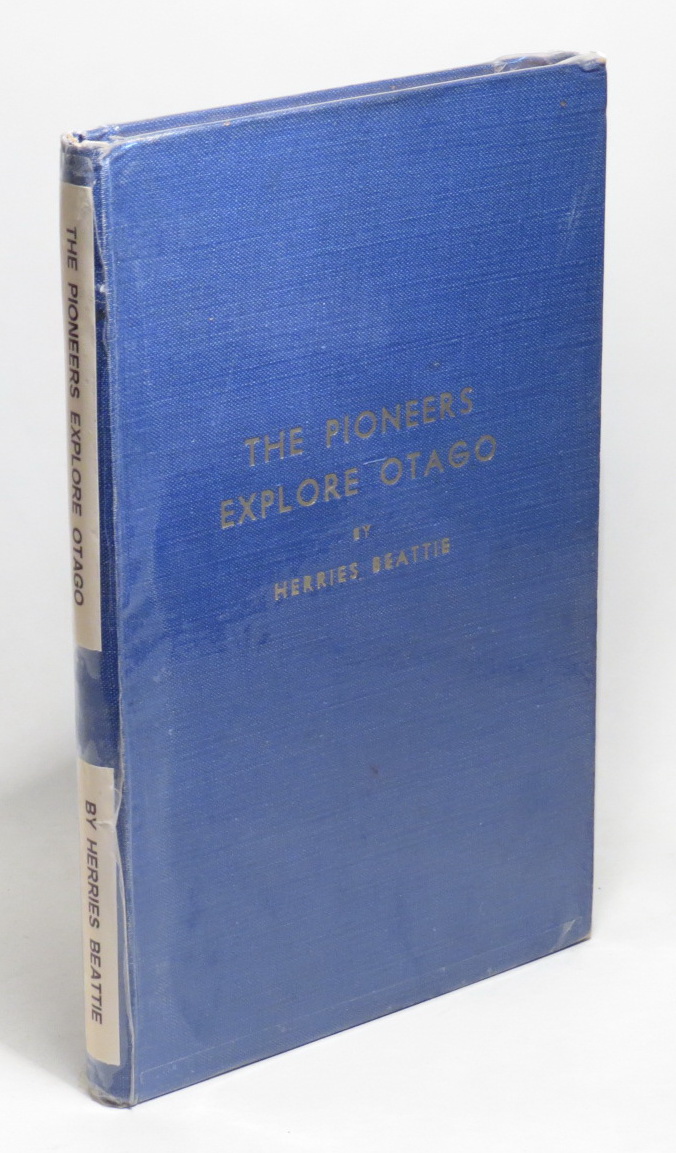 Image for The Pioneers Explore Otago: A Record of Explorers, Travellers, Surveyors, Bushmen, Seekers of Pastoral Country, Inland Voyagers, and Wayfaring Men