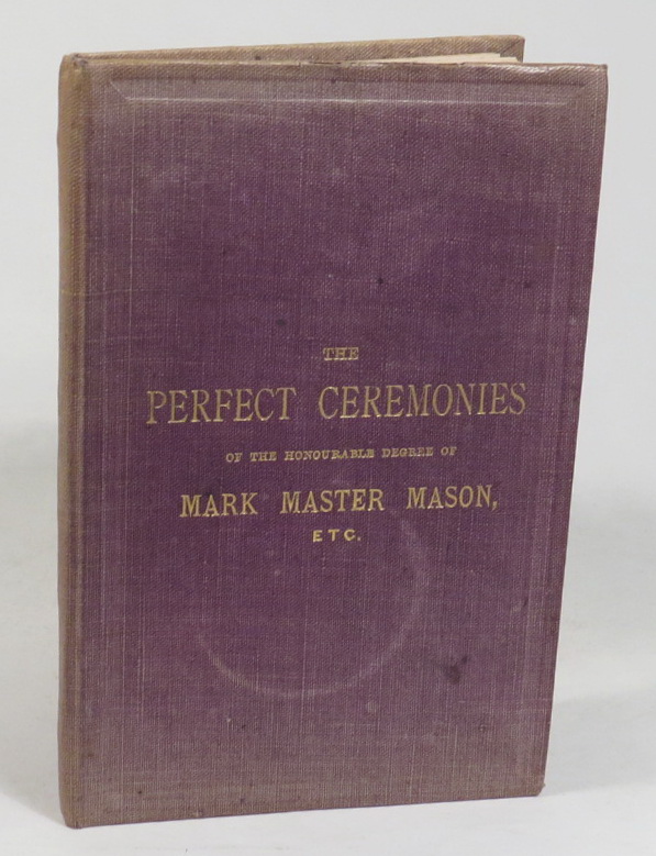 Image for The Perfect Ceremonies of the Honourable Degree of Mark Master Mason: Comprising Ceremonies of Opening and Closing a Lodge; Ceremony of Advancement (Including the Overseer's Ritual): and Ceremony of Installing the W.M. With the Addresses to the Officers, Etc., Etc.