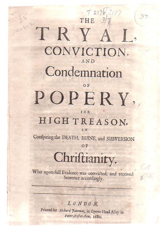 Image for The Tryal, Conviction and Condemnation Of Popery, For High Treason, In Conspiring The Death, Ruine, And Subversion Of Christianity. Who Upon Full Evidence Was Convicted, And Received Sentence Accordingly